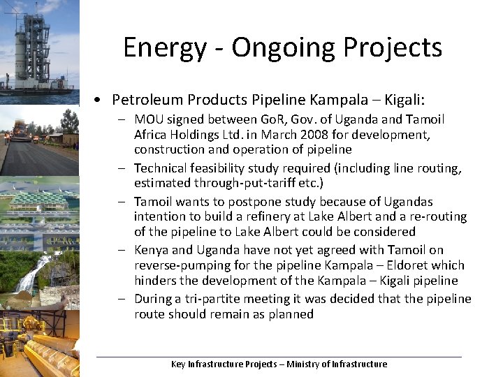 Energy - Ongoing Projects • Petroleum Products Pipeline Kampala – Kigali: – MOU signed