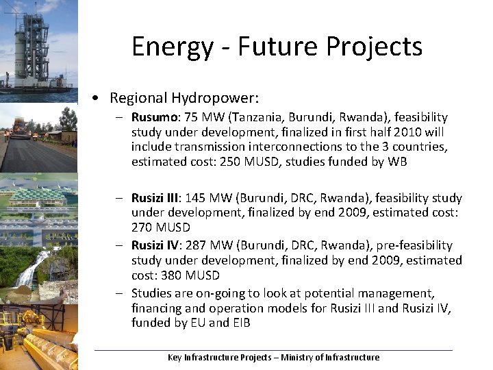 Energy - Future Projects • Regional Hydropower: – Rusumo: 75 MW (Tanzania, Burundi, Rwanda),