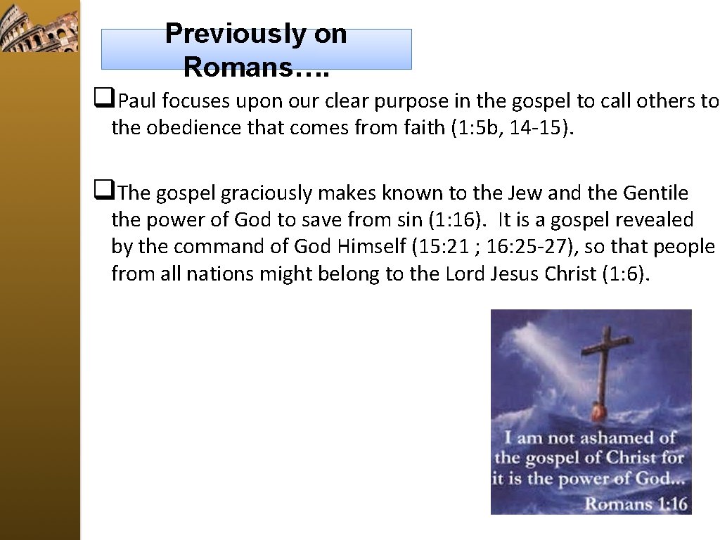 Previously on Romans…. q. Paul focuses upon our clear purpose in the gospel to