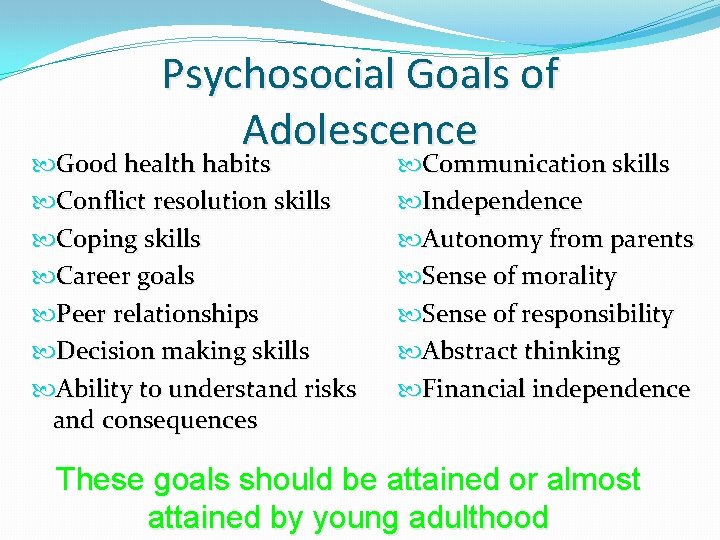 Psychosocial Goals of Adolescence Good health habits Conflict resolution skills Coping skills Career goals Psychosocial Goals of Adolescence Good health habits Conflict resolution skills Coping skills Career goals