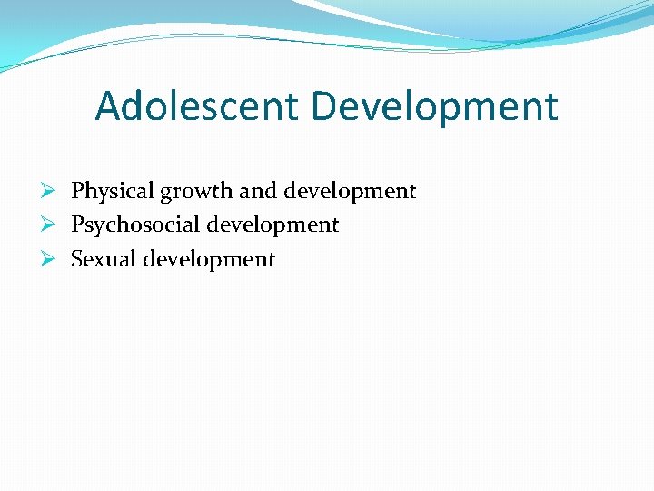 Adolescent Development Ø Physical growth and development Ø Psychosocial development Ø Sexual development Adolescent Development Ø Physical growth and development Ø Psychosocial development Ø Sexual development