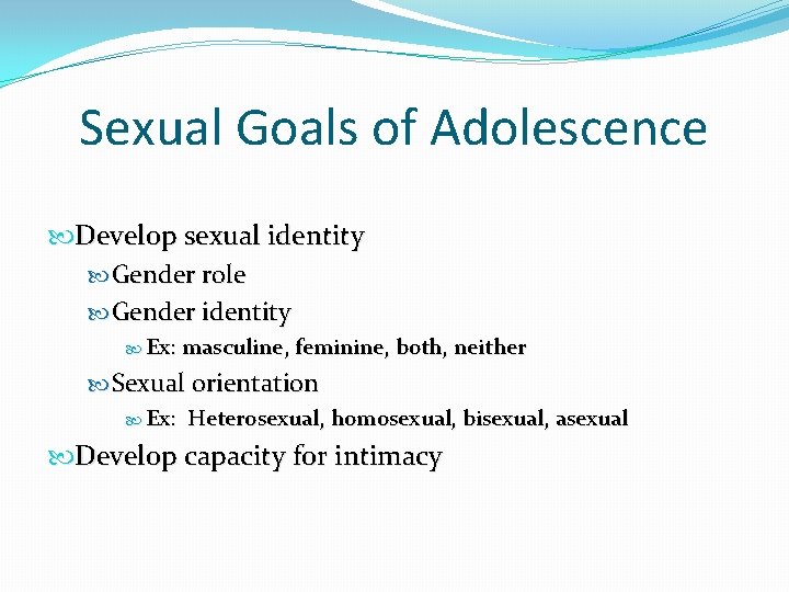 Sexual Goals of Adolescence Develop sexual identity Gender role Gender identity Ex: masculine, feminine, Sexual Goals of Adolescence Develop sexual identity Gender role Gender identity Ex: masculine, feminine,
