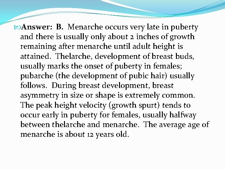 Answer: B. Menarche occurs very late in puberty and there is usually only Answer: B. Menarche occurs very late in puberty and there is usually only