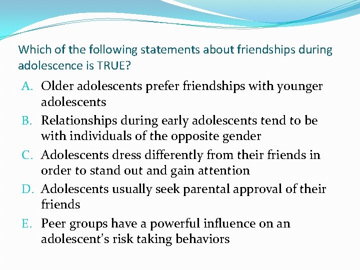 Which of the following statements about friendships during adolescence is TRUE? A. Older adolescents Which of the following statements about friendships during adolescence is TRUE? A. Older adolescents