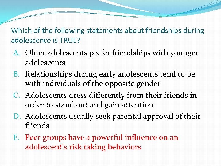 Which of the following statements about friendships during adolescence is TRUE? A. Older adolescents Which of the following statements about friendships during adolescence is TRUE? A. Older adolescents