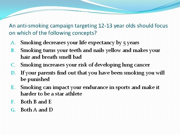 An anti-smoking campaign targeting 12 -13 year olds should focus on which of the An anti-smoking campaign targeting 12 -13 year olds should focus on which of the