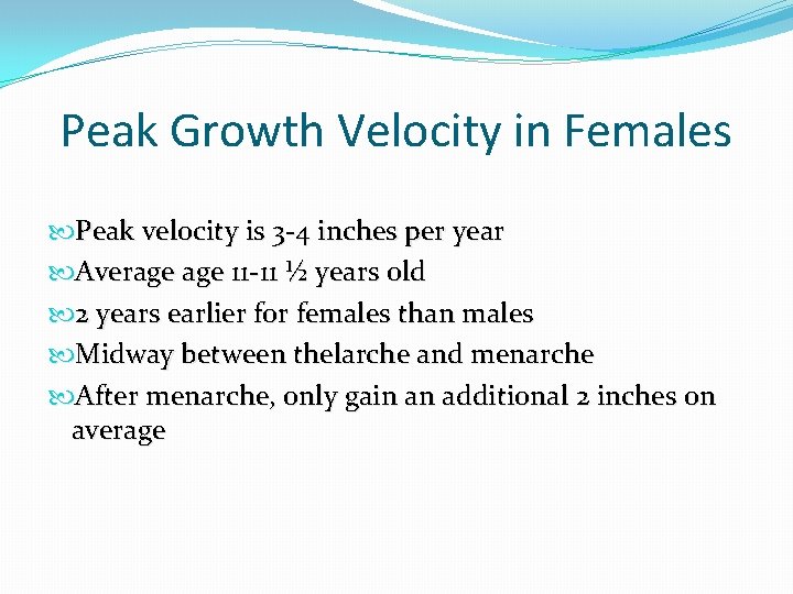 Peak Growth Velocity in Females Peak velocity is 3 -4 inches per year Average Peak Growth Velocity in Females Peak velocity is 3 -4 inches per year Average