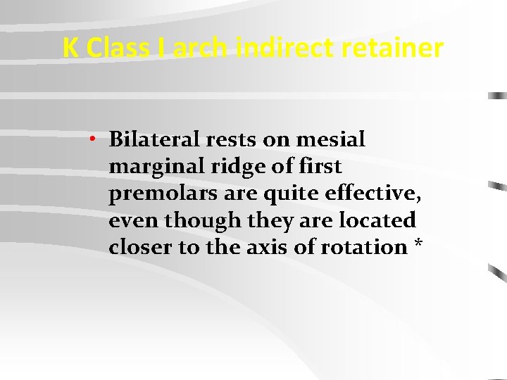 K Class I arch indirect retainer • Bilateral rests on mesial marginal ridge of