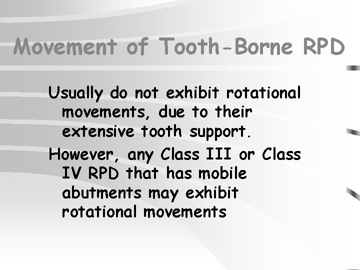 Movement of Tooth-Borne RPD Usually do not exhibit rotational movements, due to their extensive