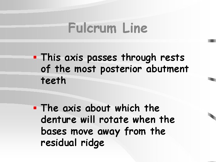 Fulcrum Line § This axis passes through rests of the most posterior abutment teeth