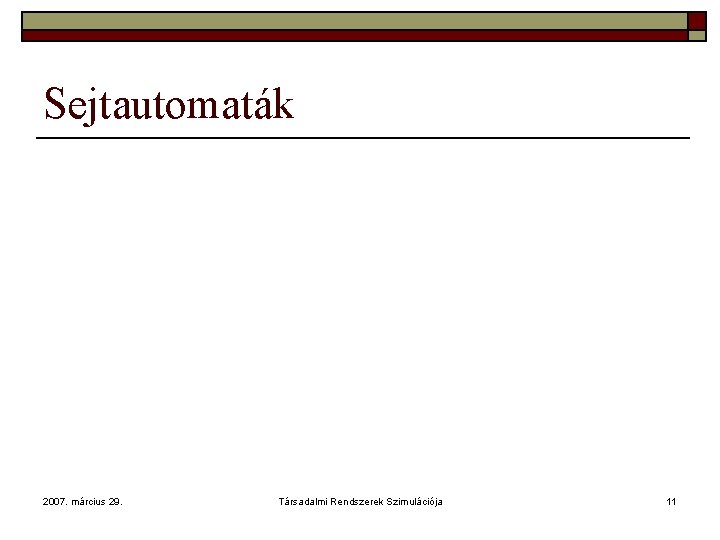 Sejtautomaták 2007. március 29. Társadalmi Rendszerek Szimulációja 11 