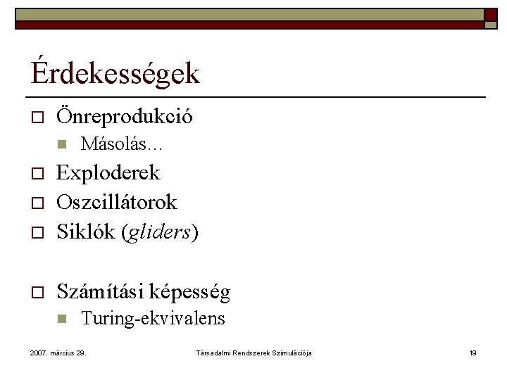 Érdekességek o Önreprodukció n Másolás… o Exploderek Oszcillátorok Siklók (gliders) o Számítási képesség o