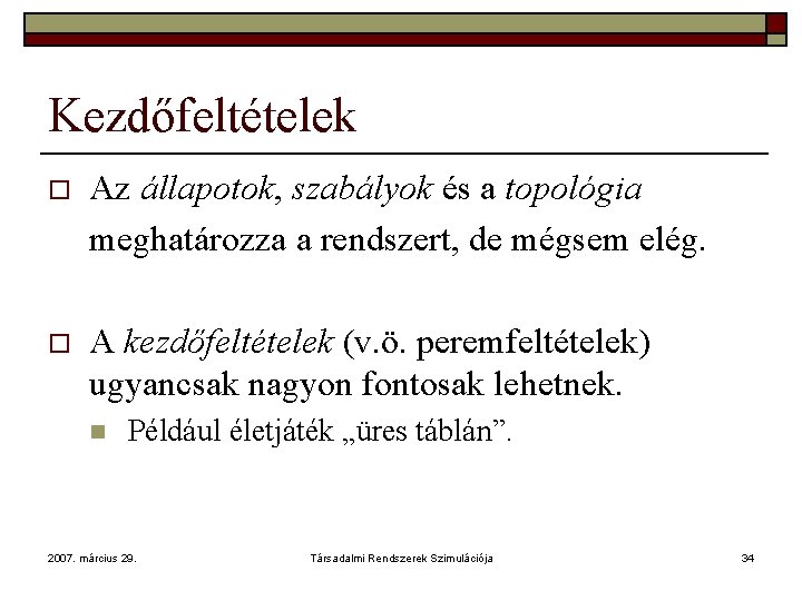 Kezdőfeltételek o Az állapotok, szabályok és a topológia meghatározza a rendszert, de mégsem elég.