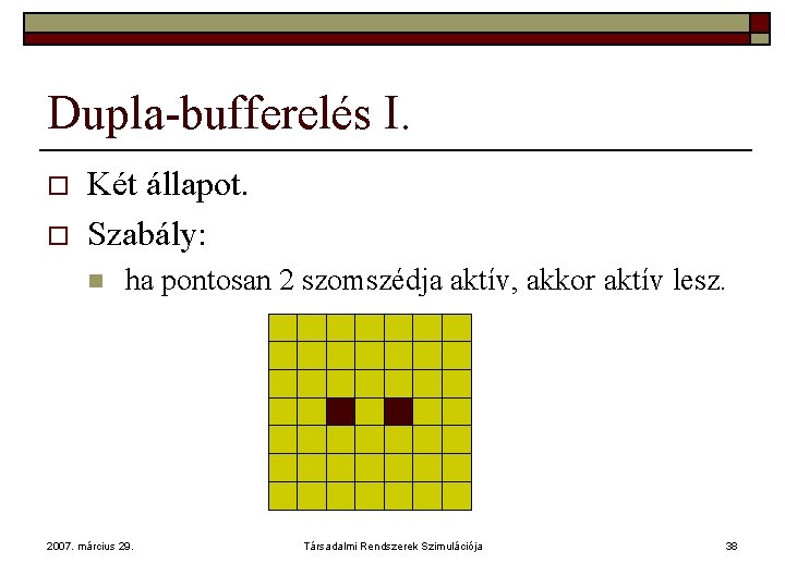 Dupla-bufferelés I. o o Két állapot. Szabály: n ha pontosan 2 szomszédja aktív, akkor