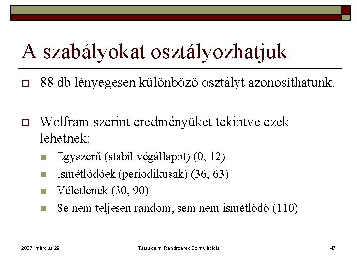 A szabályokat osztályozhatjuk o 88 db lényegesen különböző osztályt azonosíthatunk. o Wolfram szerint eredményüket