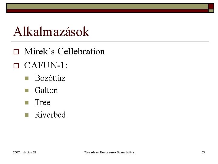 Alkalmazások o o Mirek’s Cellebration CAFUN-1: n n Bozóttűz Galton Tree Riverbed 2007. március