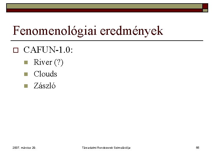 Fenomenológiai eredmények o CAFUN-1. 0: n n n River (? ) Clouds Zászló 2007.