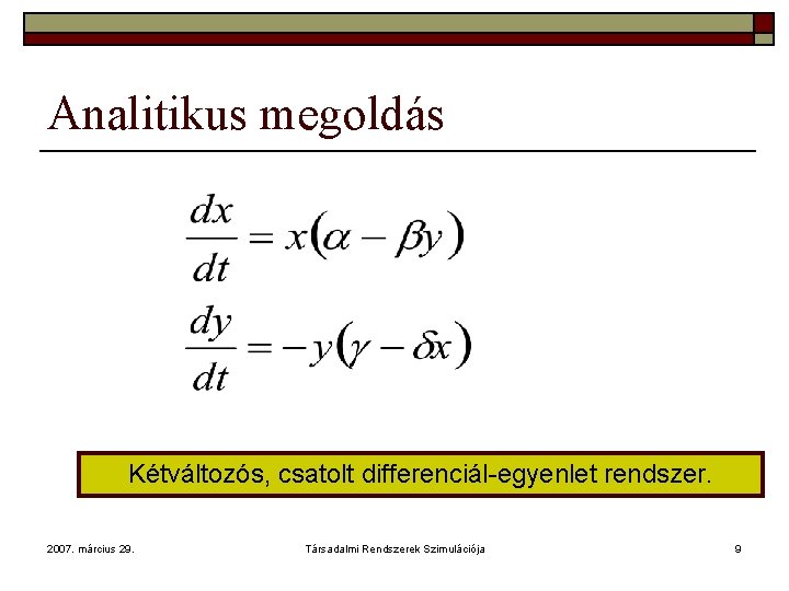 Analitikus megoldás Kétváltozós, csatolt differenciál-egyenlet rendszer. 2007. március 29. Társadalmi Rendszerek Szimulációja 9 