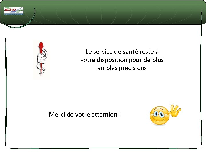 Le service de santé reste à votre disposition pour de plus amples précisions Merci