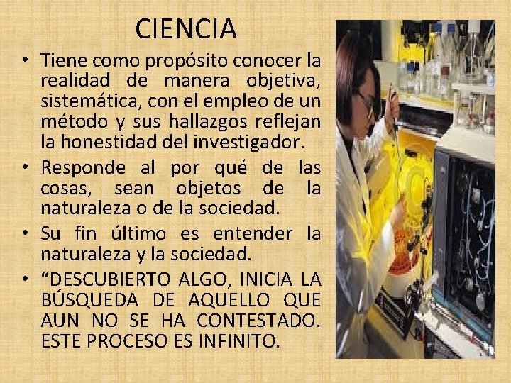 CIENCIA • Tiene como propósito conocer la realidad de manera objetiva, sistemática, con el