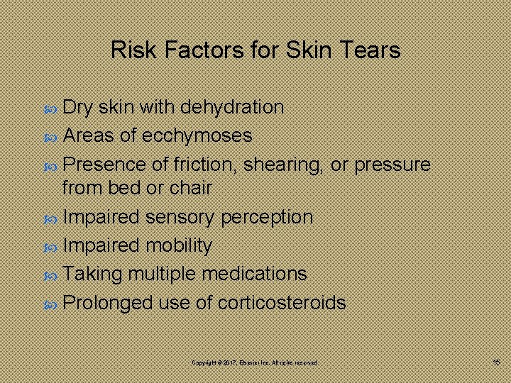 Risk Factors for Skin Tears Dry skin with dehydration Areas of ecchymoses Presence of