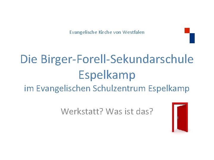 Evangelische Kirche von Westfalen Die Birger-Forell-Sekundarschule Espelkamp im Evangelischen Schulzentrum Espelkamp Werkstatt? Was ist