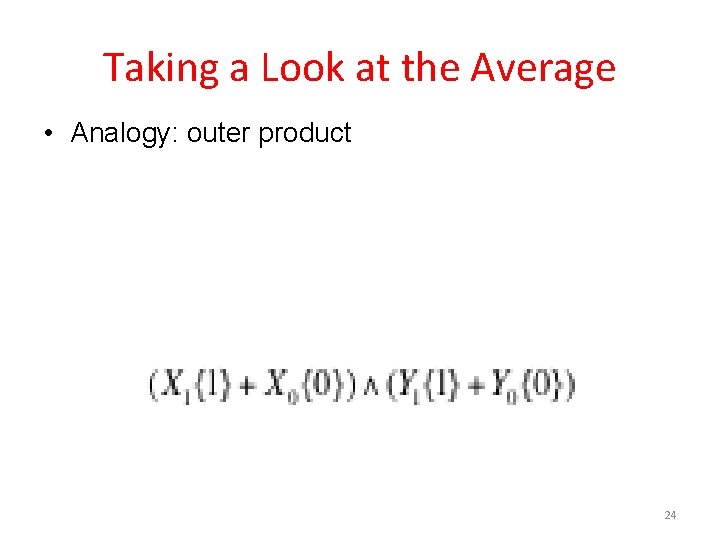 Taking a Look at the Average • Analogy: outer product 24 