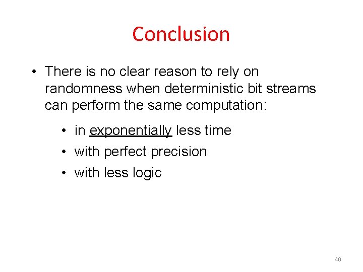 Conclusion • There is no clear reason to rely on randomness when deterministic bit