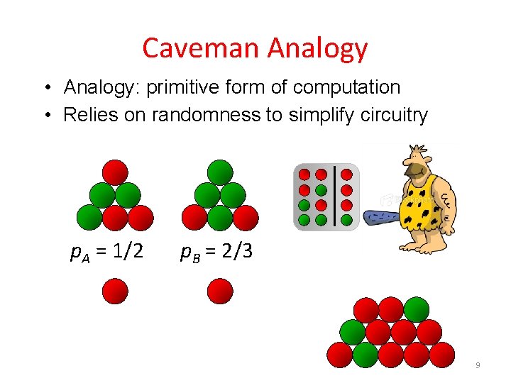 Caveman Analogy • Analogy: primitive form of computation • Relies on randomness to simplify