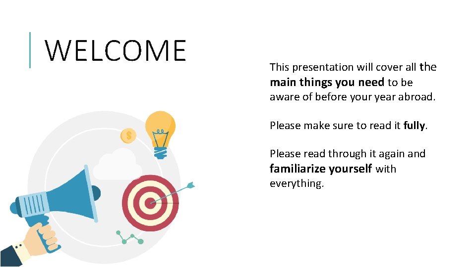 WELCOME This presentation will cover all the main things you need to be aware