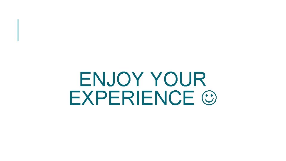 ENJOY YOUR EXPERIENCE 