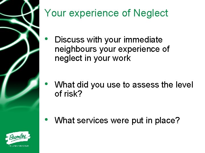 Your experience of Neglect • Discuss with your immediate neighbours your experience of neglect