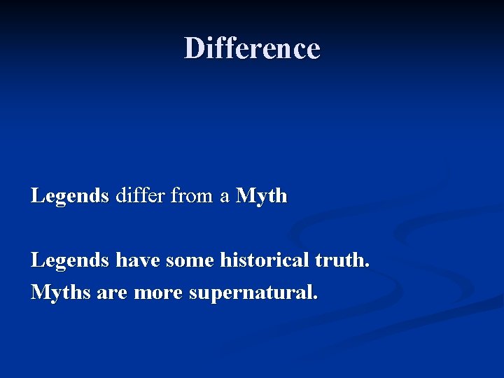 Difference Legends differ from a Myth Legends have some historical truth. Myths are more
