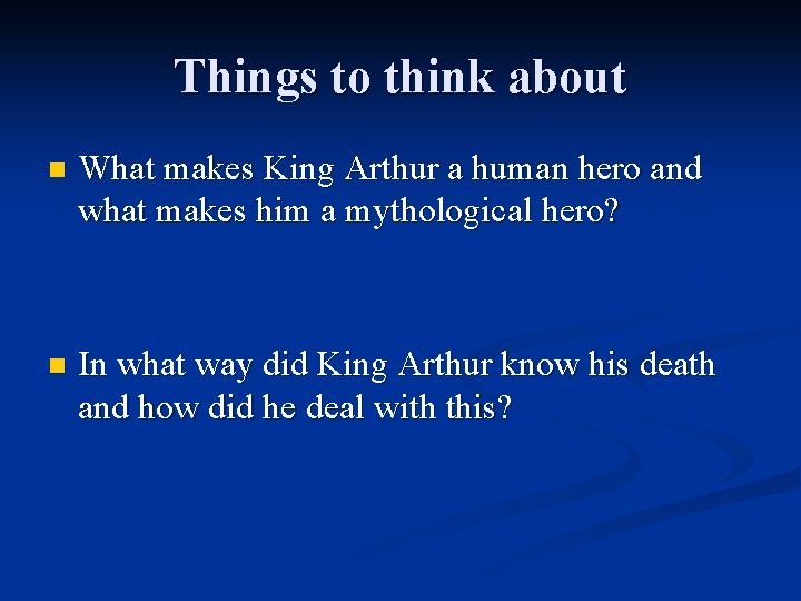 Things to think about n What makes King Arthur a human hero and what