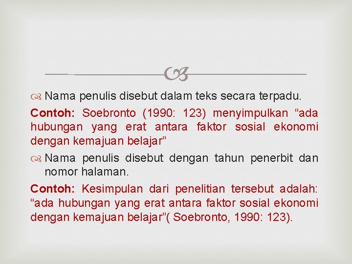  Nama penulis disebut dalam teks secara terpadu. Contoh: Soebronto (1990: 123) menyimpulkan “ada