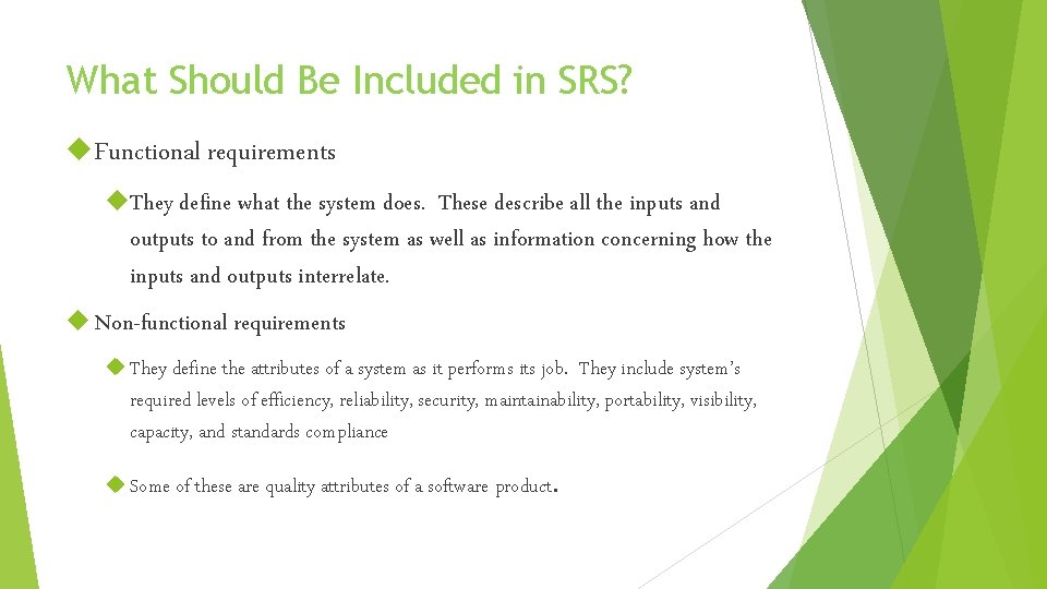 What Should Be Included in SRS? Functional requirements They define what the system does.