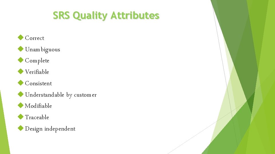 SRS Quality Attributes Correct Unambiguous Complete Verifiable Consistent Understandable by customer Modifiable Traceable Design