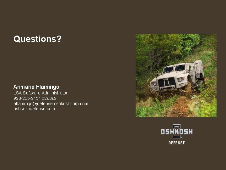 Questions? Anmarie Flamingo LSA Software Administrator 920 -235 -9151 x 26369 aflamingo@defense. oshkoshcorp. com
