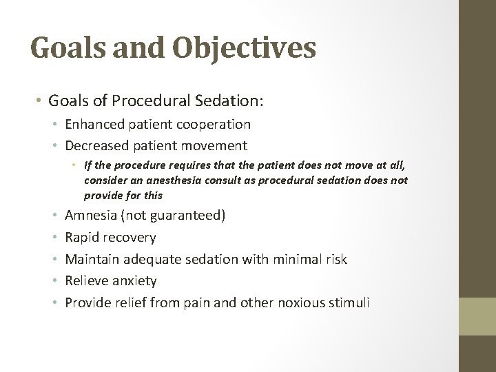 Goals and Objectives • Goals of Procedural Sedation: • Enhanced patient cooperation • Decreased