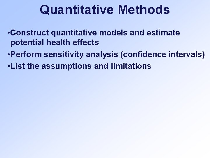 Quantitative Methods • Construct quantitative models and estimate potential health effects • Perform sensitivity