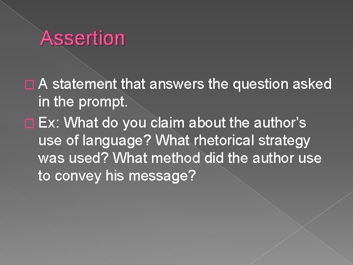 Assertion �A statement that answers the question asked in the prompt. � Ex: What