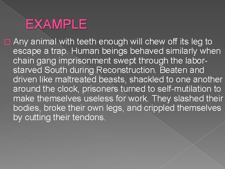 EXAMPLE � Any animal with teeth enough will chew off its leg to escape