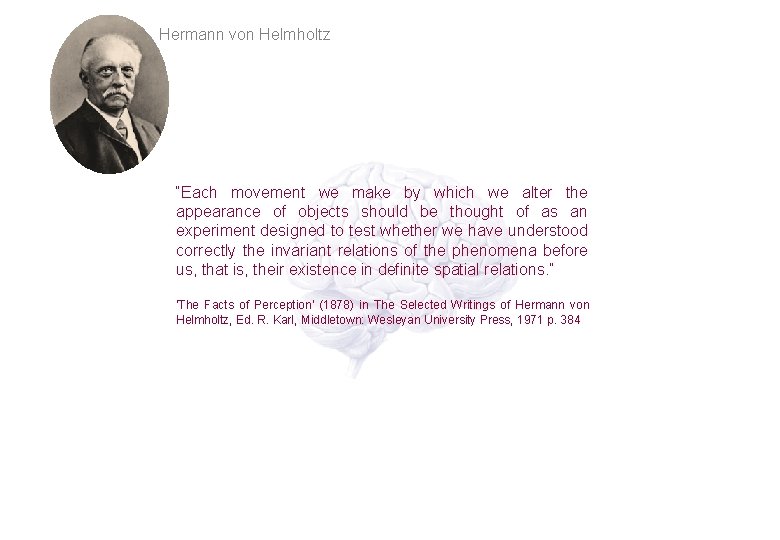 Hermann von Helmholtz “Each movement we make by which we alter the appearance of