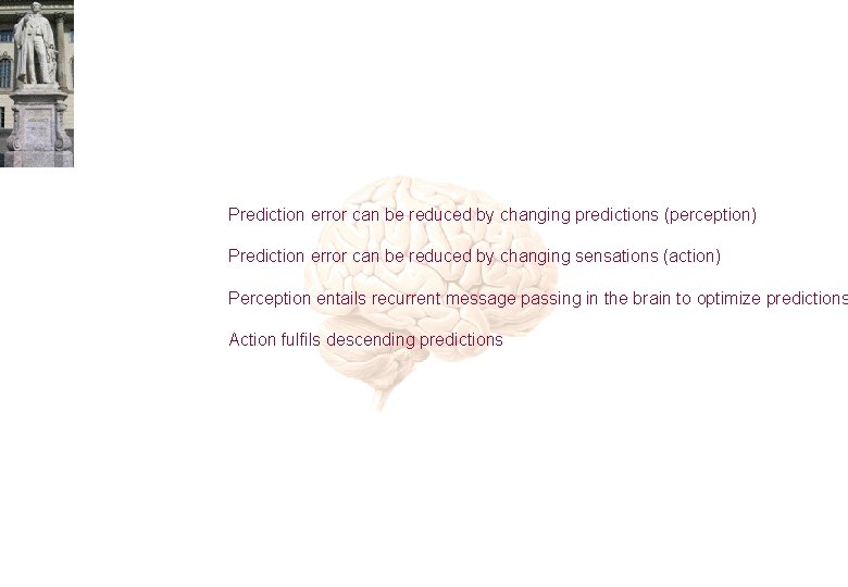 Prediction error can be reduced by changing predictions (perception) Prediction error can be reduced