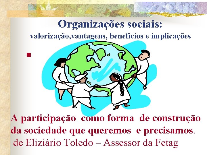 Organizações sociais: valorização, vantagens, benefícios e implicações n A participação como forma de construção