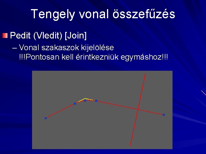 Tengely vonal összefűzés Pedit (Vledit) [Join] – Vonal szakaszok kijelölése !!!Pontosan kell érintkezniük egymáshoz!!!
