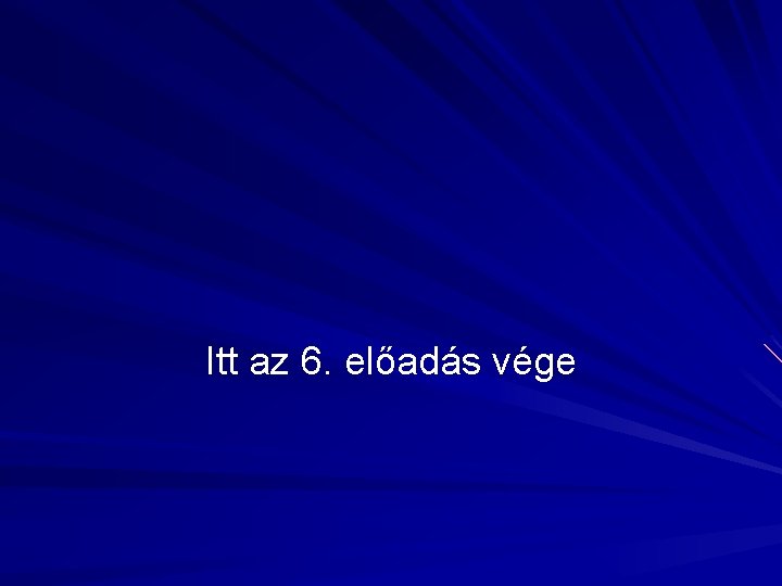 Itt az 6. előadás vége 