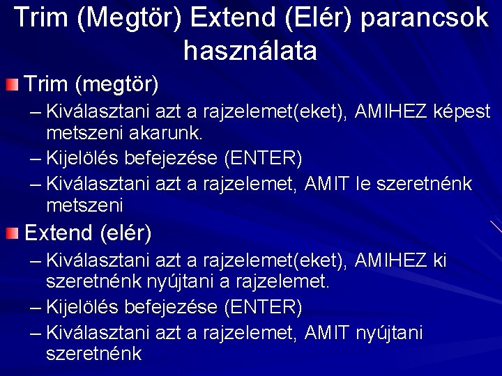 Trim (Megtör) Extend (Elér) parancsok használata Trim (megtör) – Kiválasztani azt a rajzelemet(eket), AMIHEZ