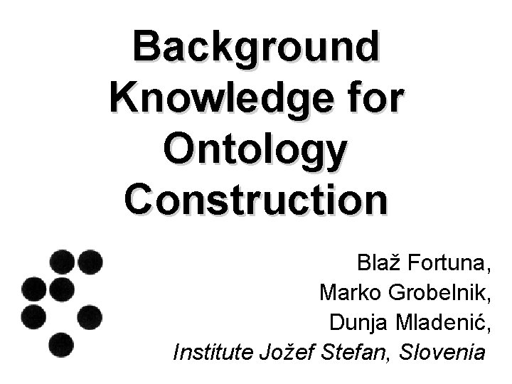 Background Knowledge for Ontology Construction Blaž Fortuna, Marko Grobelnik, Dunja Mladenić, Institute Jožef Stefan,