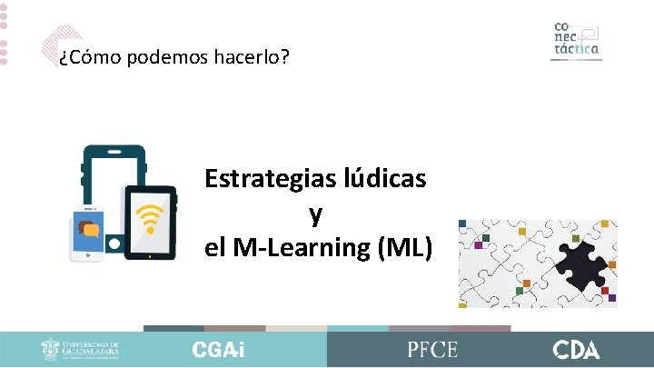 ¿Cómo podemos hacerlo? Estrategias lúdicas y el M-Learning (ML) ¿Cómo podemos hacerlo? Estrategias lúdicas y el M-Learning (ML)